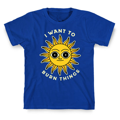 I Want to Burn Things (Scary Sun) T-Shirt