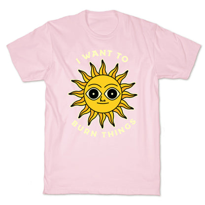 I Want to Burn Things (Scary Sun) T-Shirt