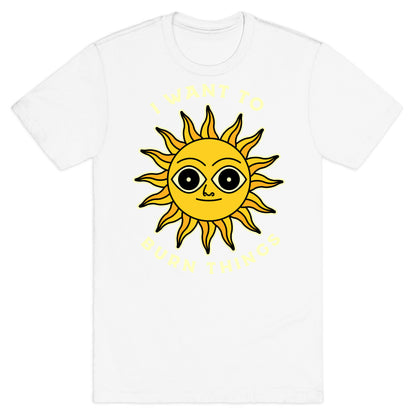 I Want to Burn Things (Scary Sun) T-Shirt