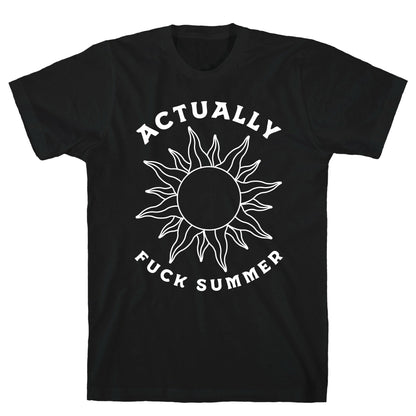 Actually, Fuck Summer T-Shirt