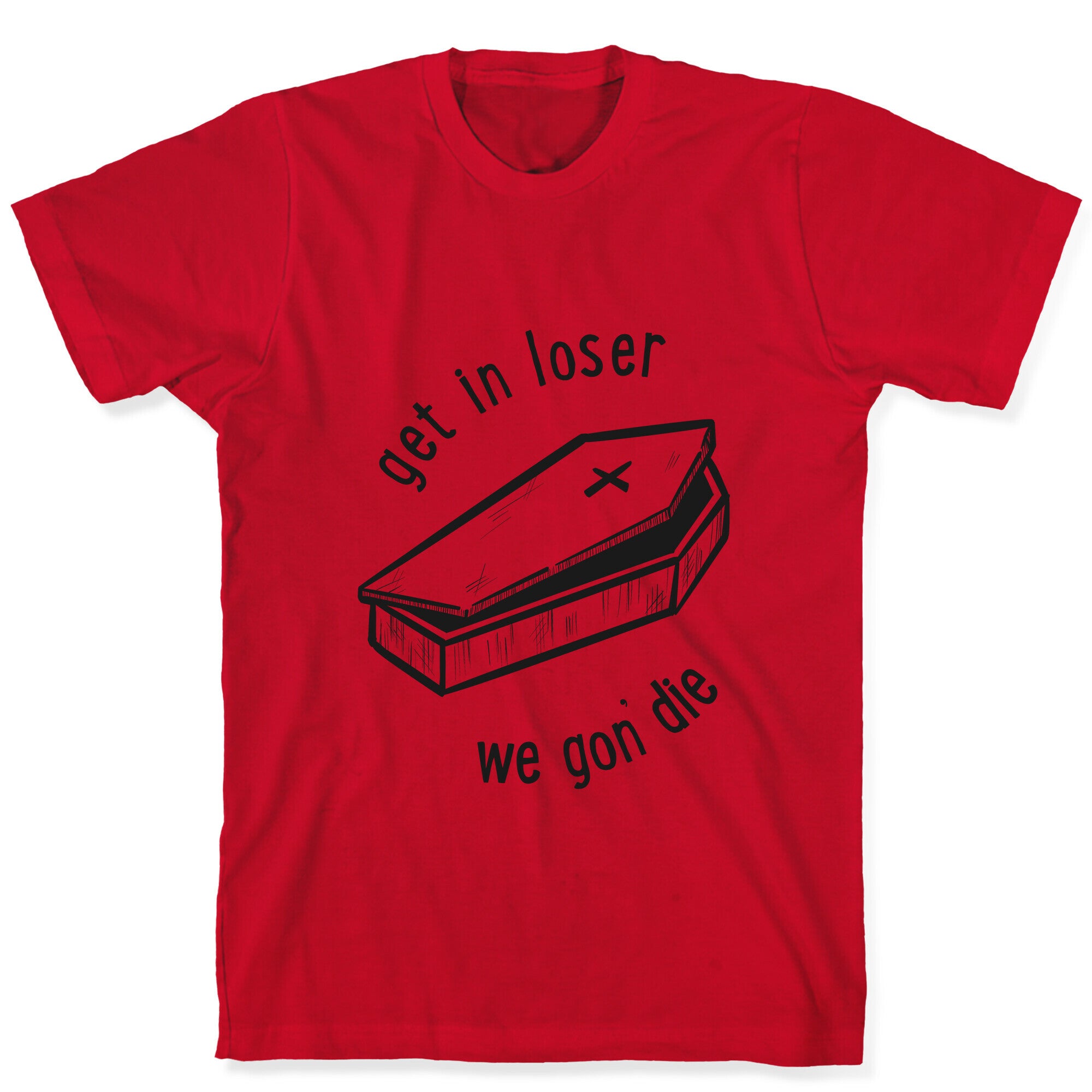 Get In Loser, We Gon' Die (black)  T-Shirt