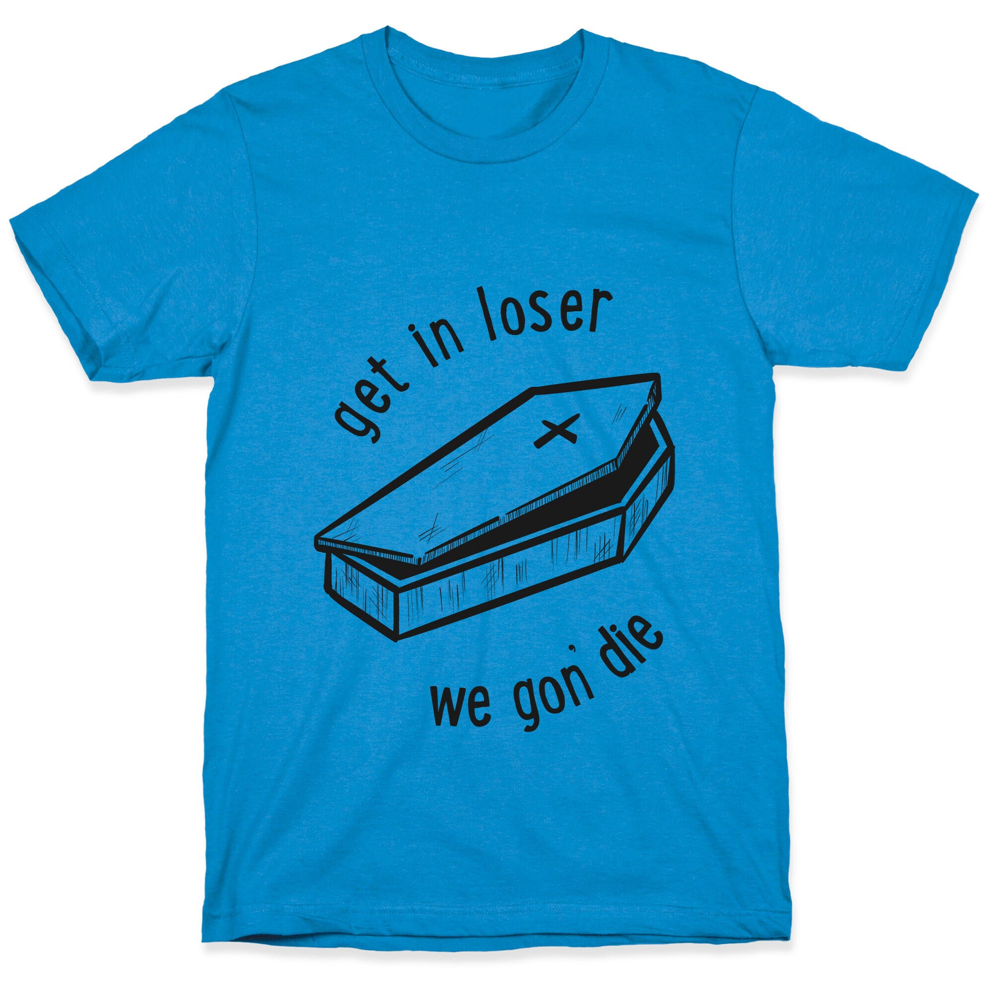 Get In Loser, We Gon' Die (black)  T-Shirt