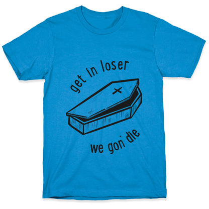 Get In Loser, We Gon' Die (black)  T-Shirt