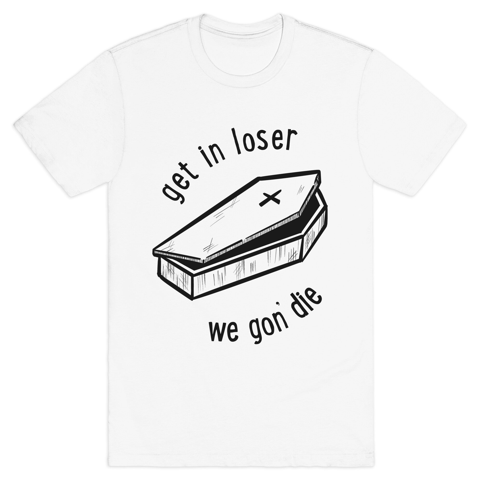 Get In Loser, We Gon' Die (black)  T-Shirt
