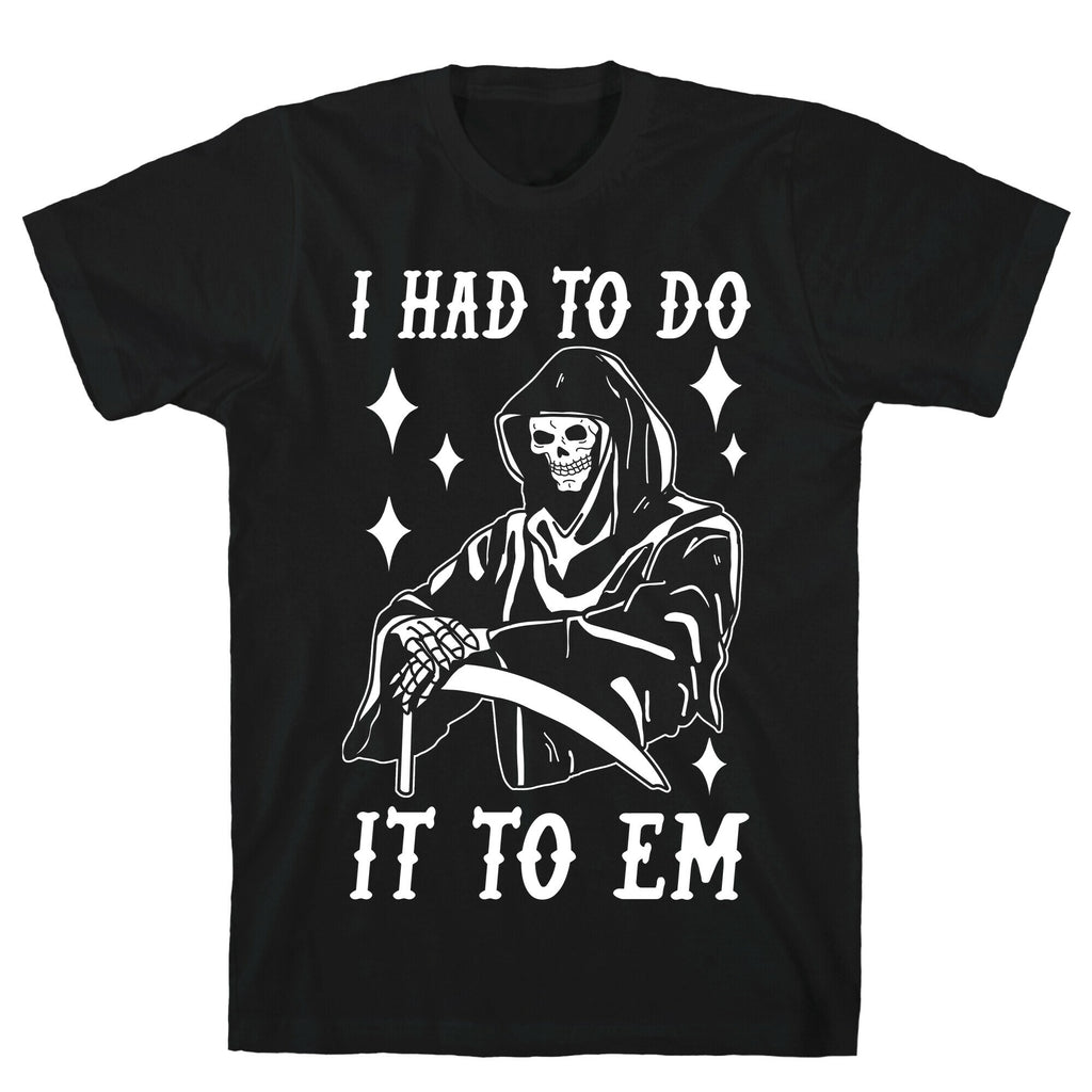 I Had to Do It to Em Grim Reaper T-Shirt