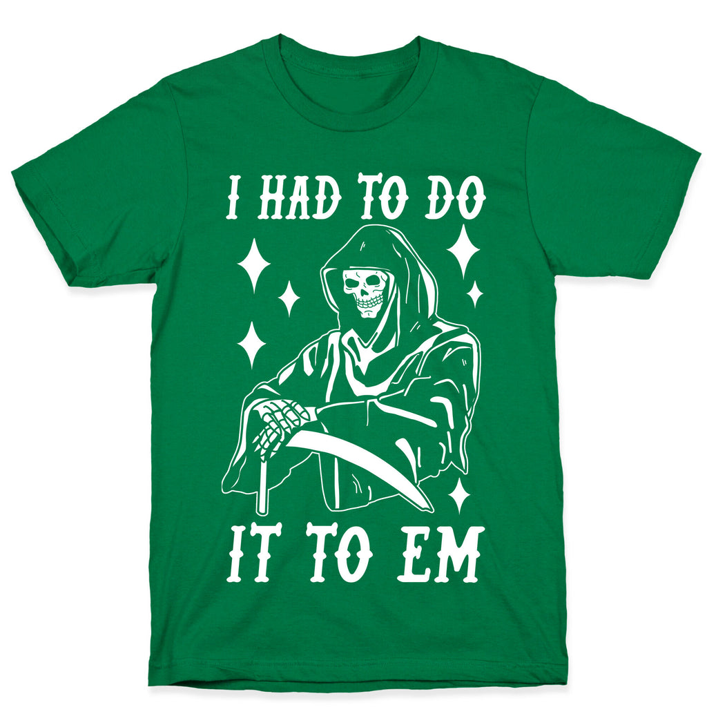I Had to Do It to Em Grim Reaper T-Shirt