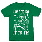 I Had to Do It to Em Grim Reaper T-Shirt
