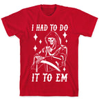 I Had to Do It to Em Grim Reaper T-Shirt