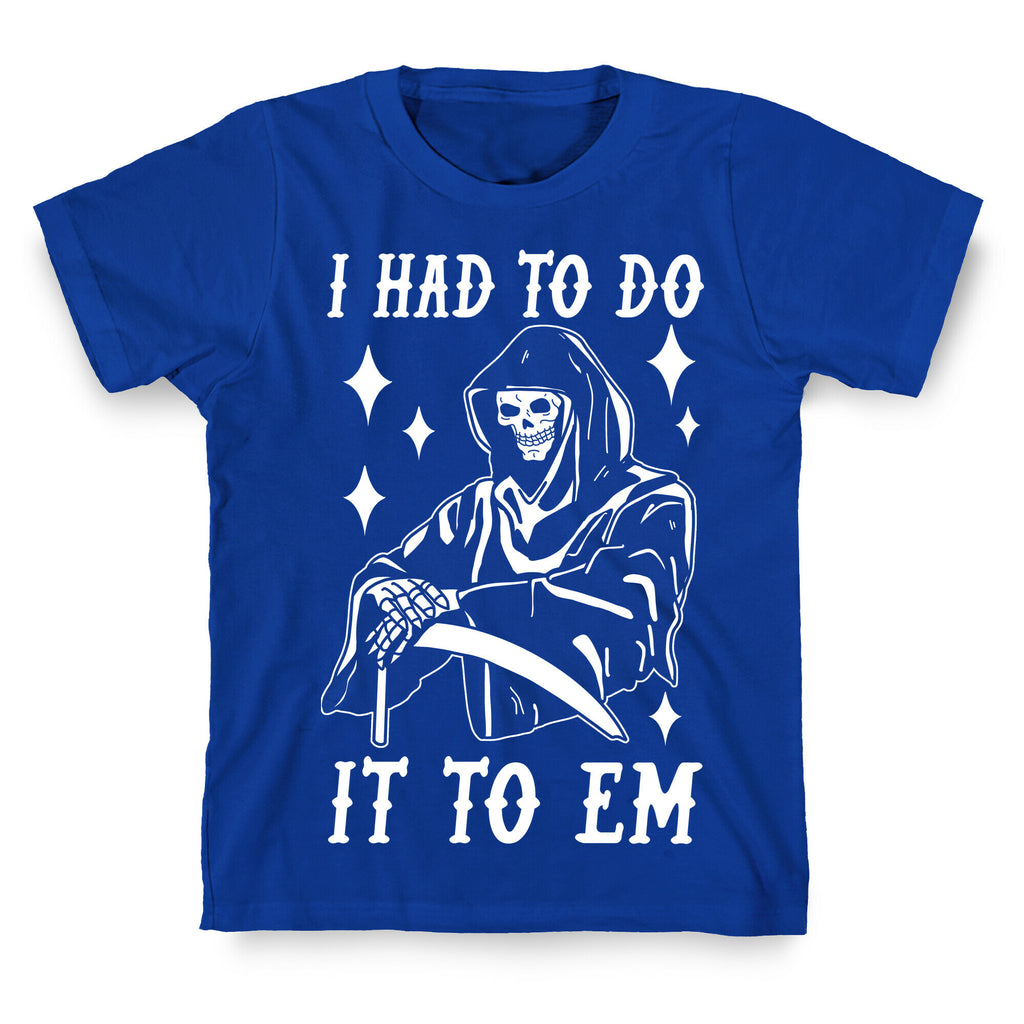 I Had to Do It to Em Grim Reaper T-Shirt