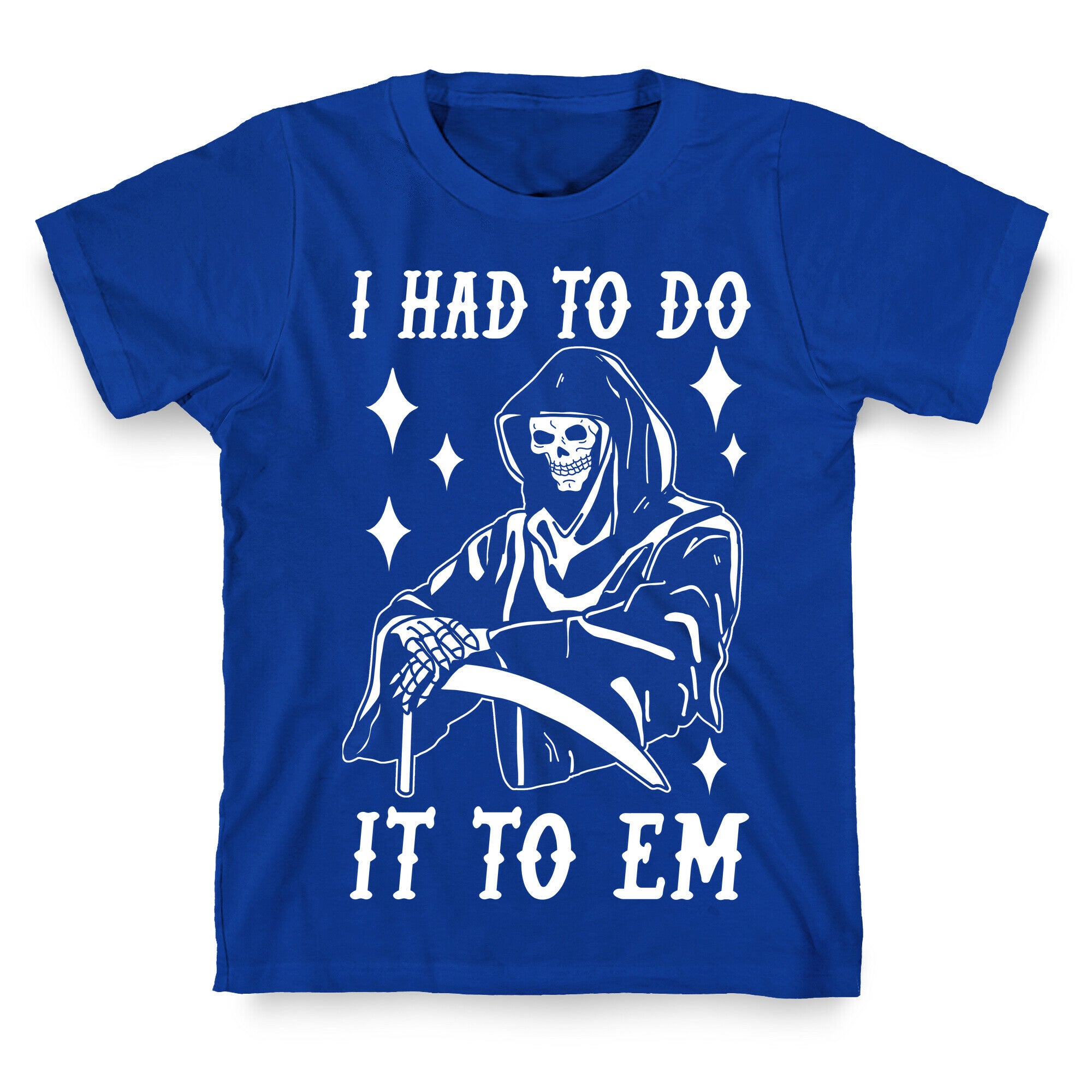 I Had to Do It to Em Grim Reaper T-Shirt