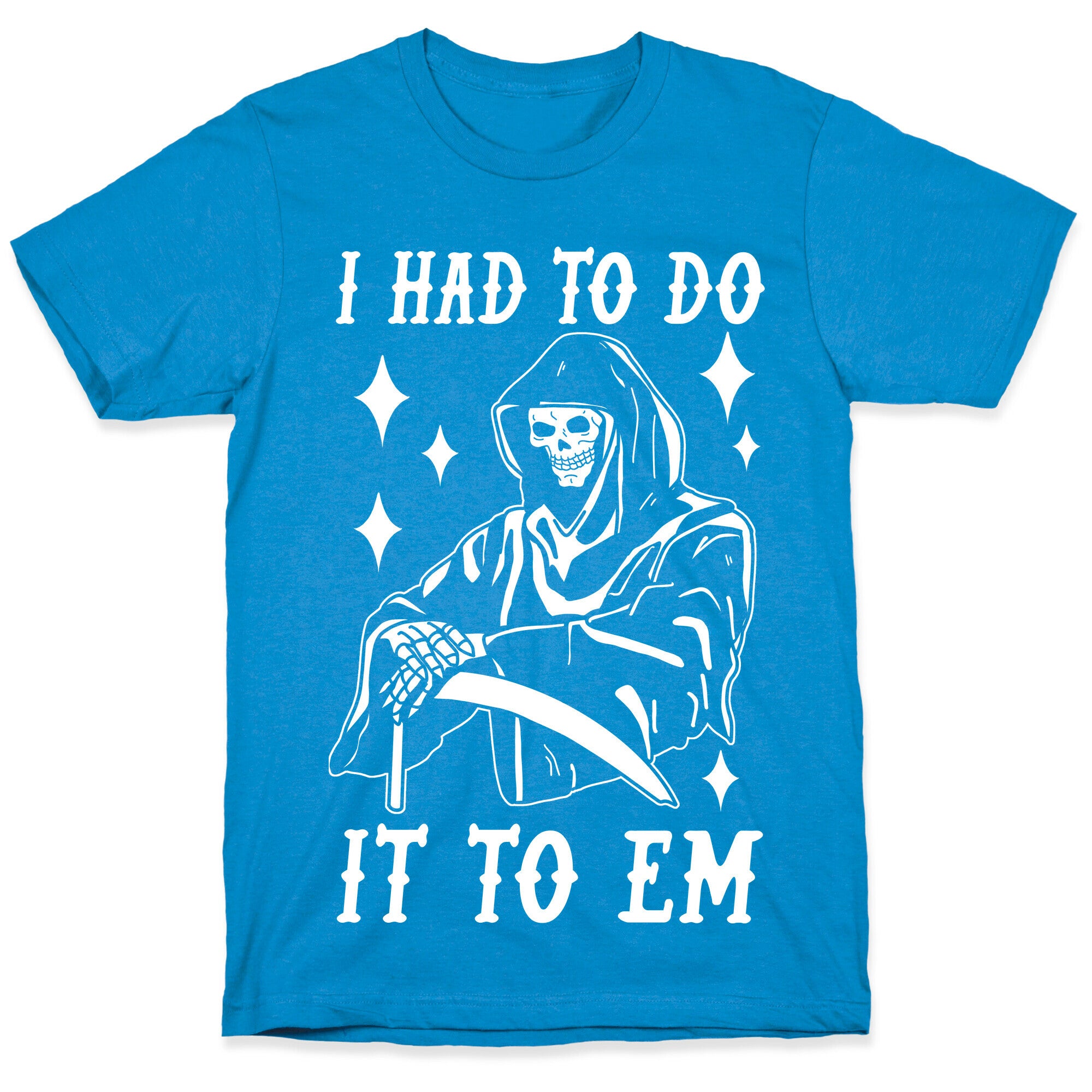 I Had to Do It to Em Grim Reaper T-Shirt