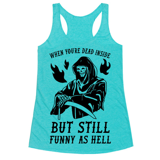 When You're Dead Inside But Still Funny As Hell Racerback Tank
