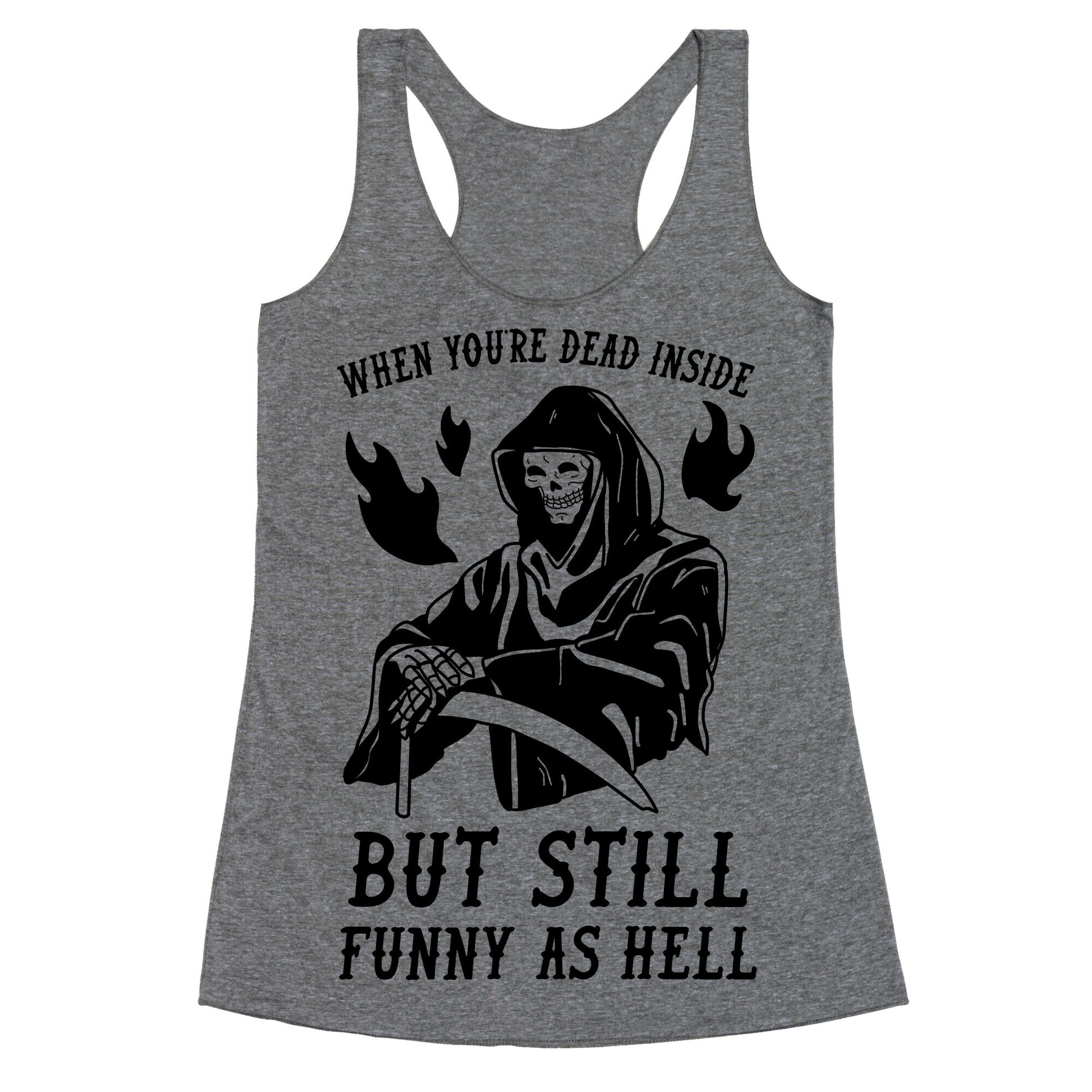 When You're Dead Inside But Still Funny As Hell Racerback Tank