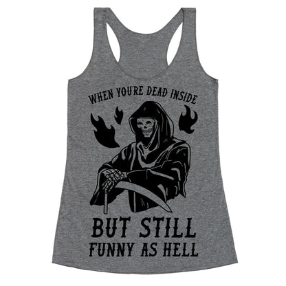 When You're Dead Inside But Still Funny As Hell Racerback Tank