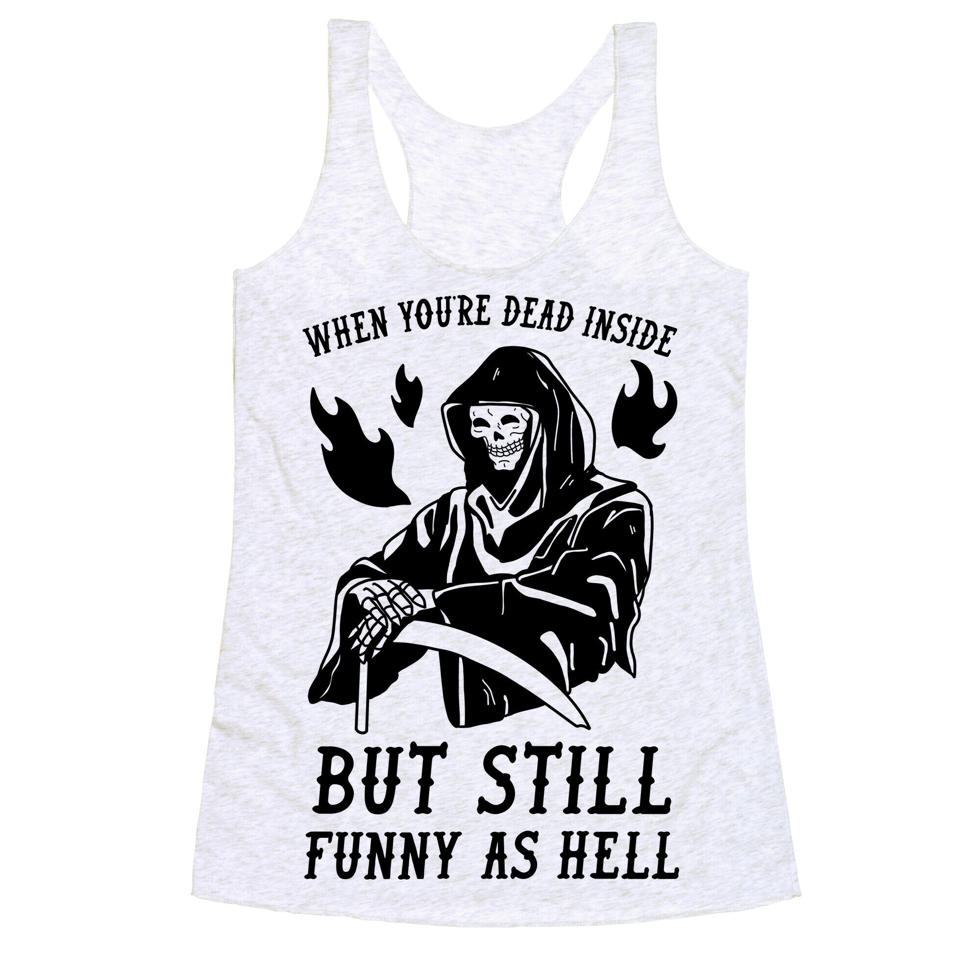 When You're Dead Inside But Still Funny As Hell Racerback Tank