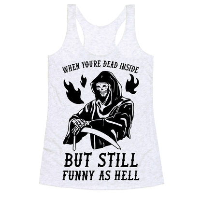 When You're Dead Inside But Still Funny As Hell Racerback Tank