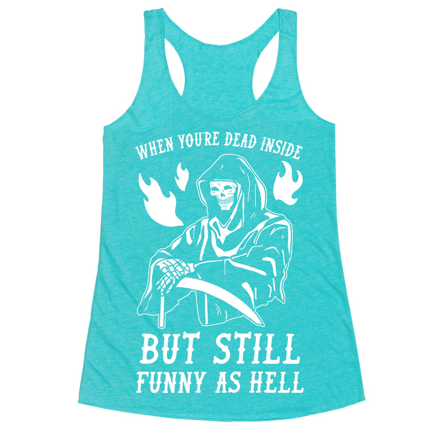 When You're Dead Inside But Still Funny As Hell Racerback Tank