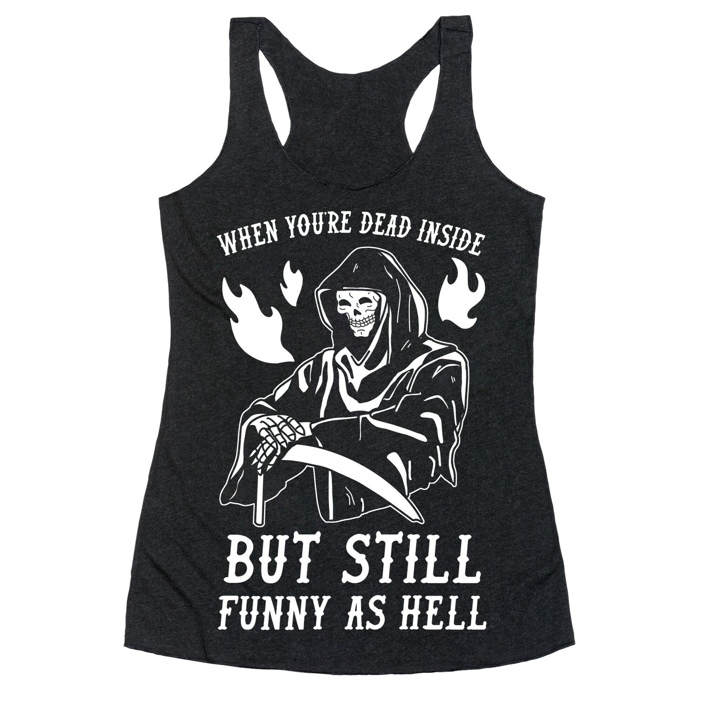 When You're Dead Inside But Still Funny As Hell Racerback Tank