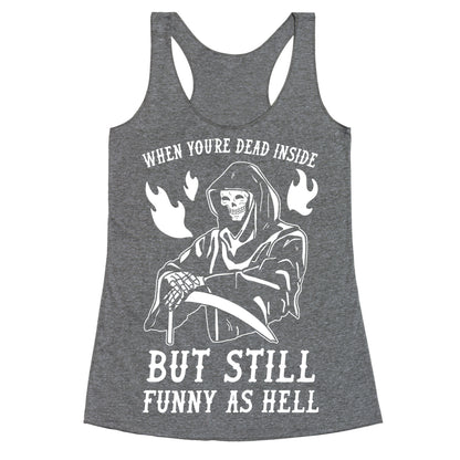 When You're Dead Inside But Still Funny As Hell Racerback Tank