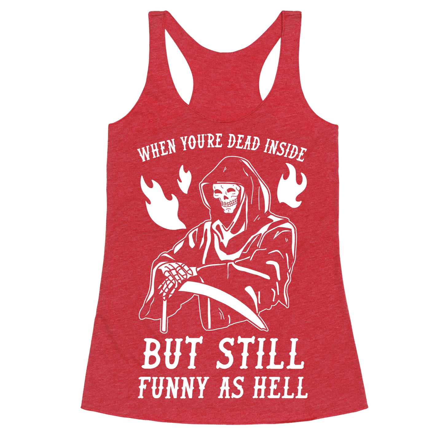 When You're Dead Inside But Still Funny As Hell Racerback Tank