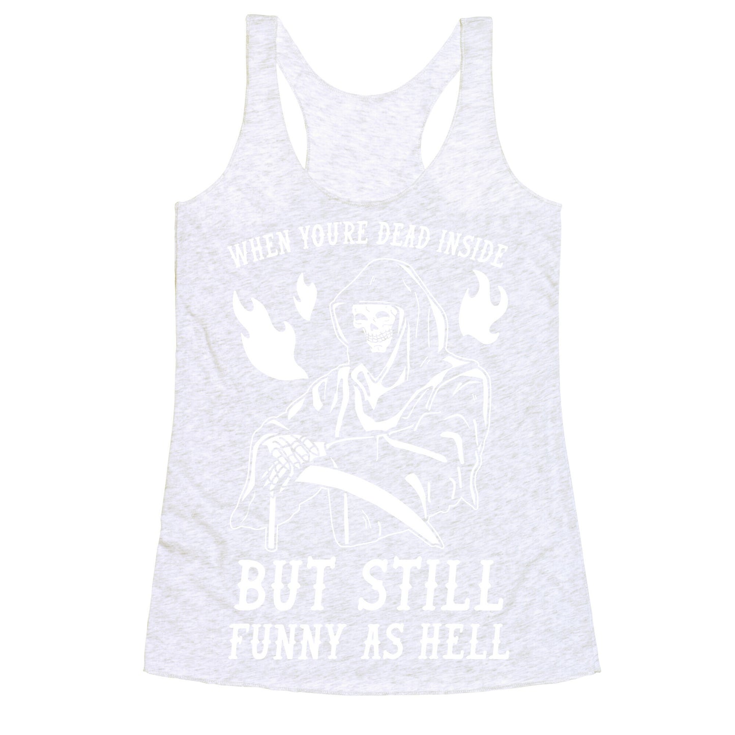 When You're Dead Inside But Still Funny As Hell Racerback Tank