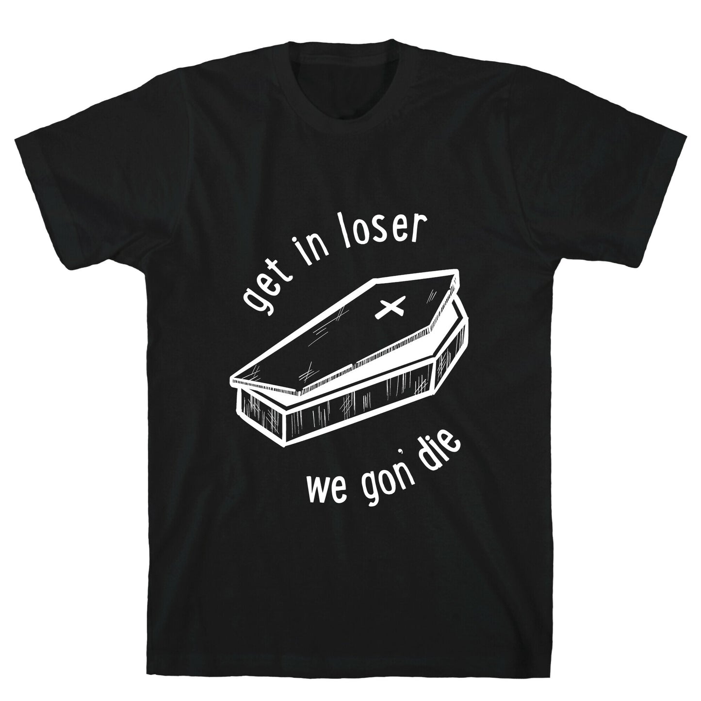 Get In Loser, We Gon' Die (white)  T-Shirt