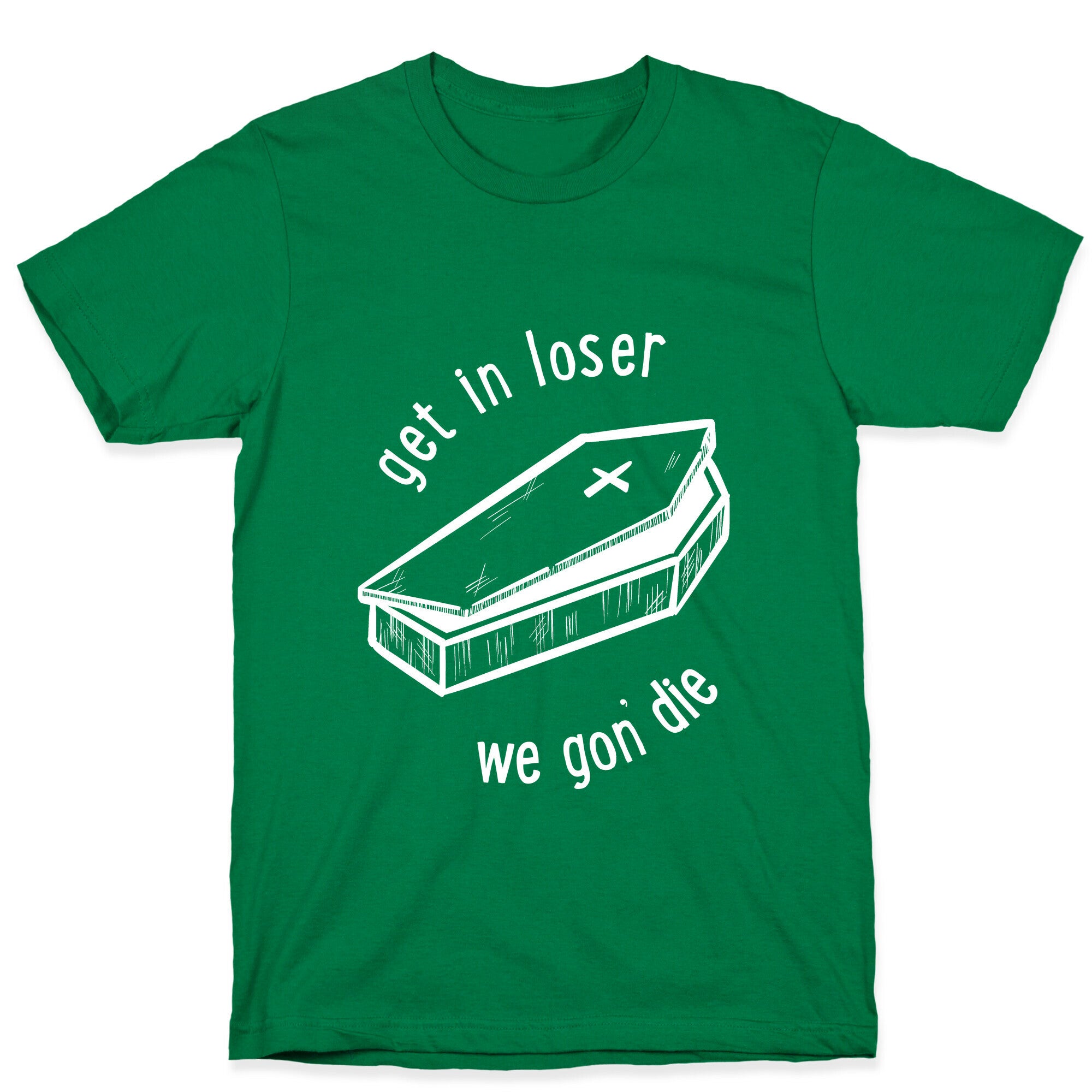 Get In Loser, We Gon' Die (white)  T-Shirt