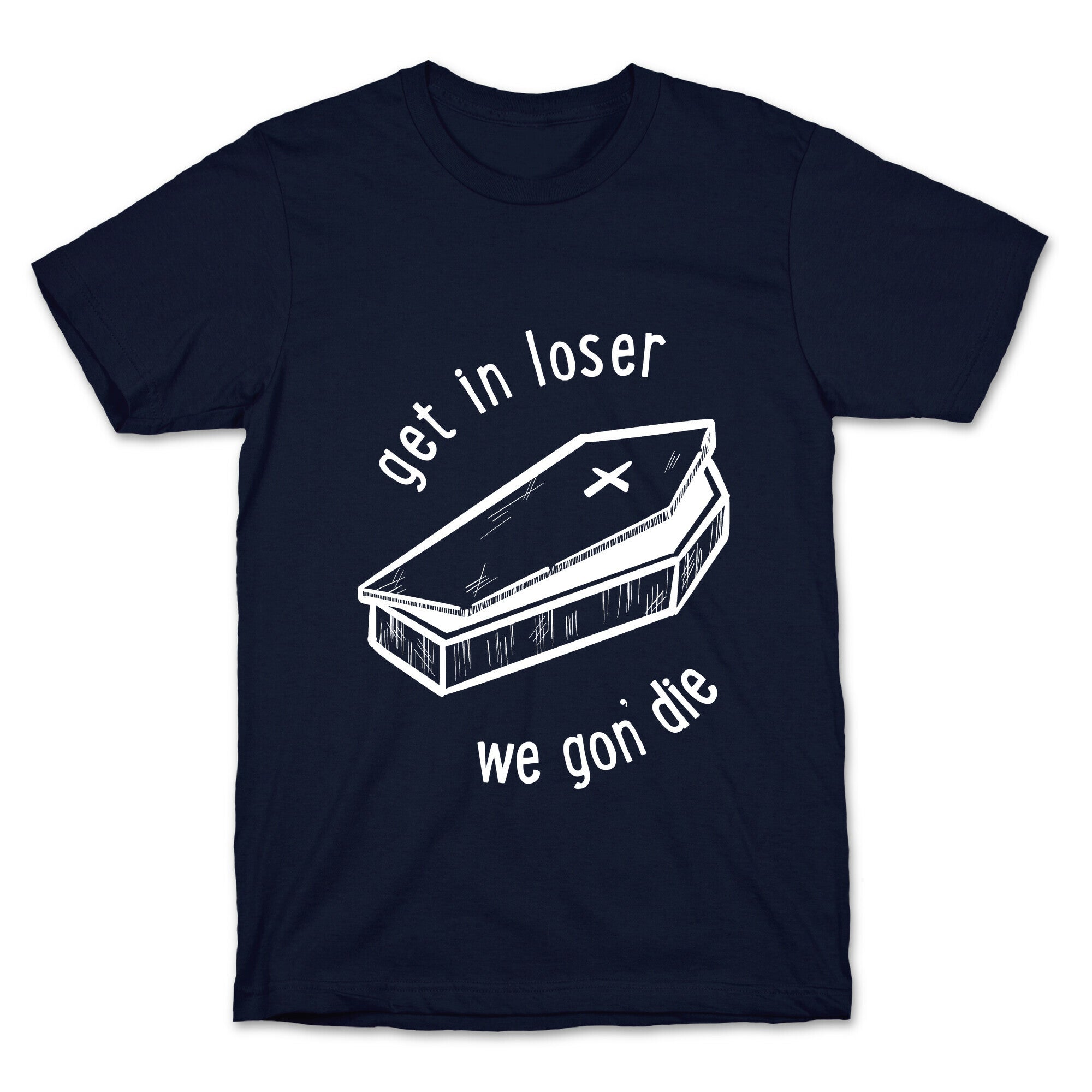 Get In Loser, We Gon' Die (white)  T-Shirt