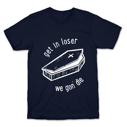 Get In Loser, We Gon' Die (white)  T-Shirt
