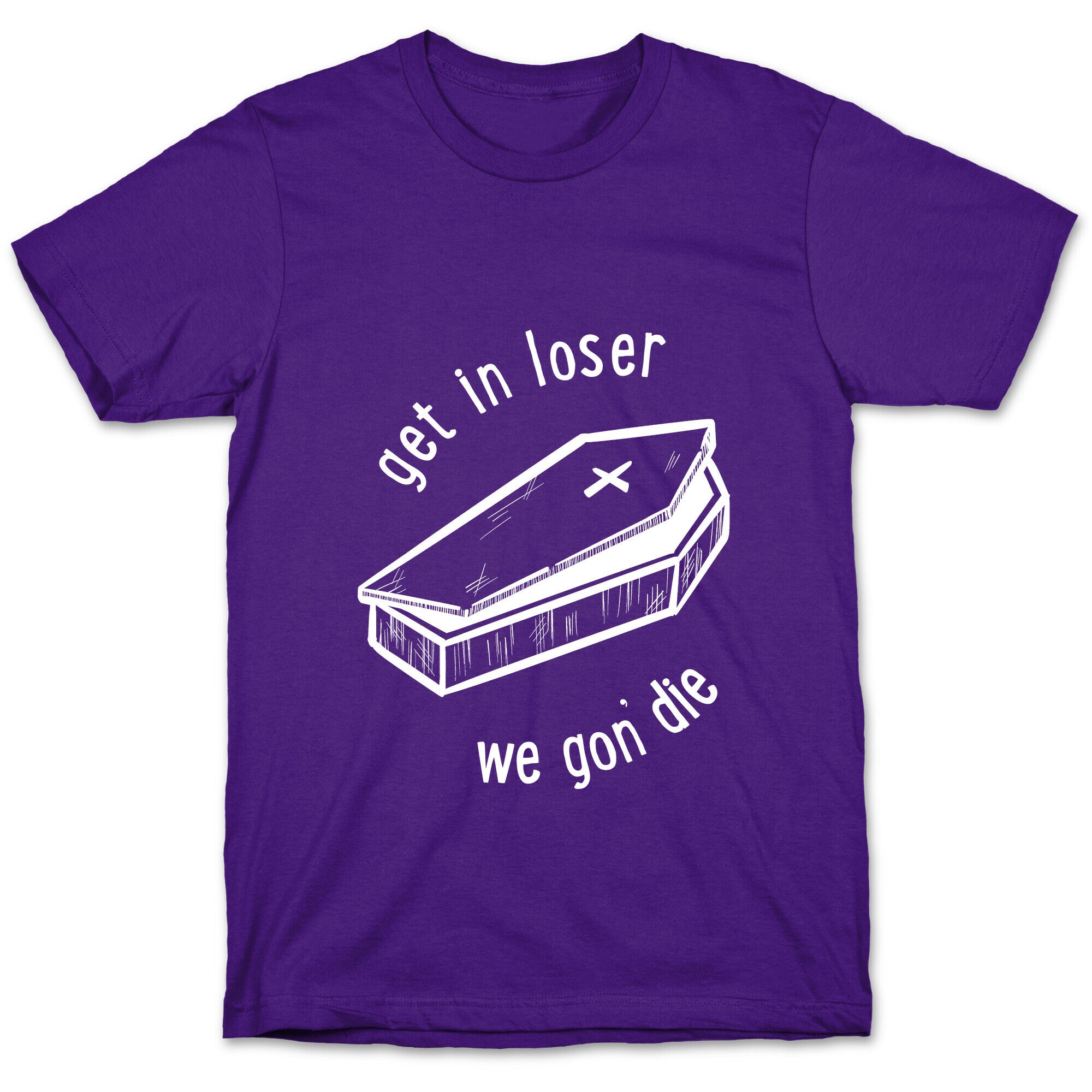 Get In Loser, We Gon' Die (white)  T-Shirt
