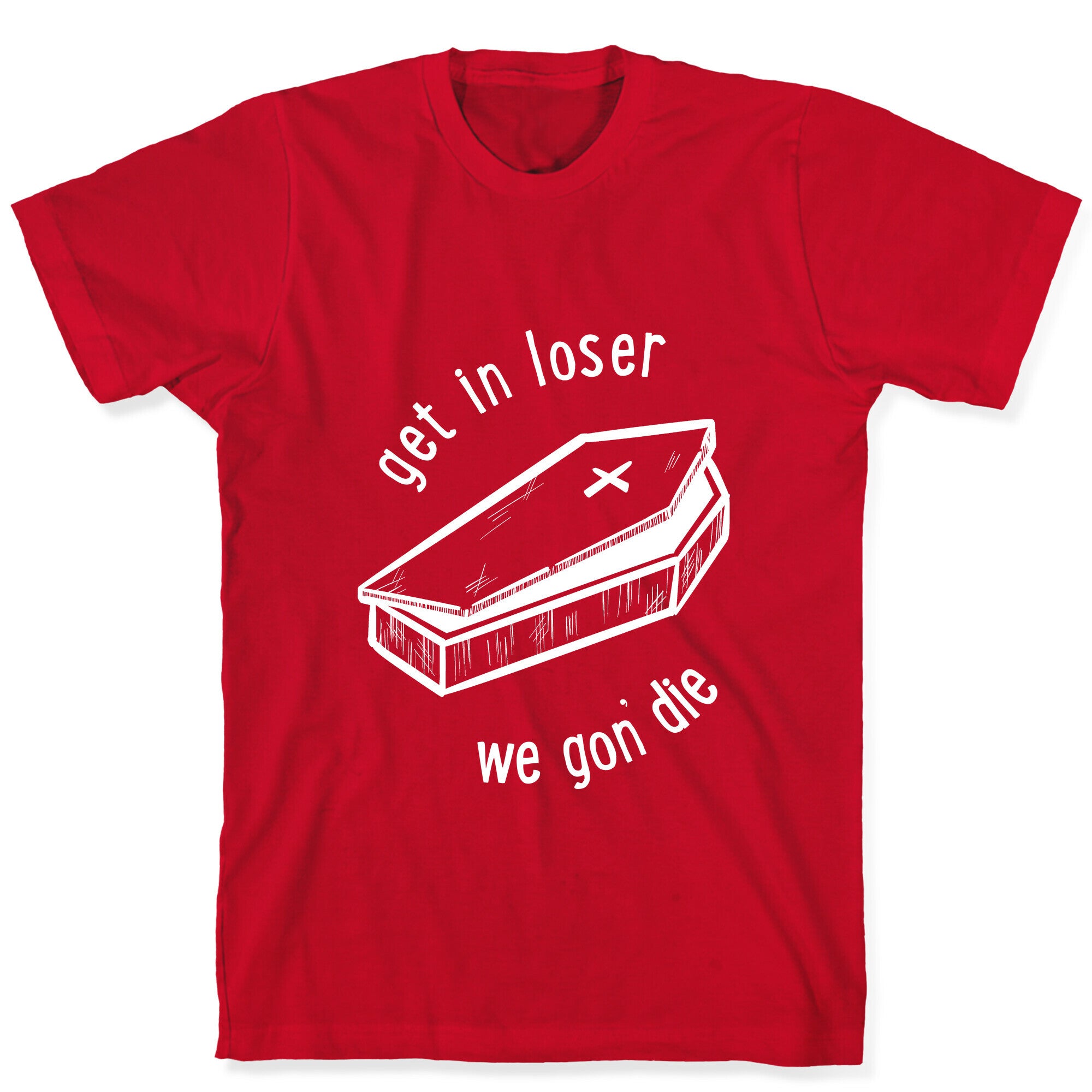 Get In Loser, We Gon' Die (white)  T-Shirt