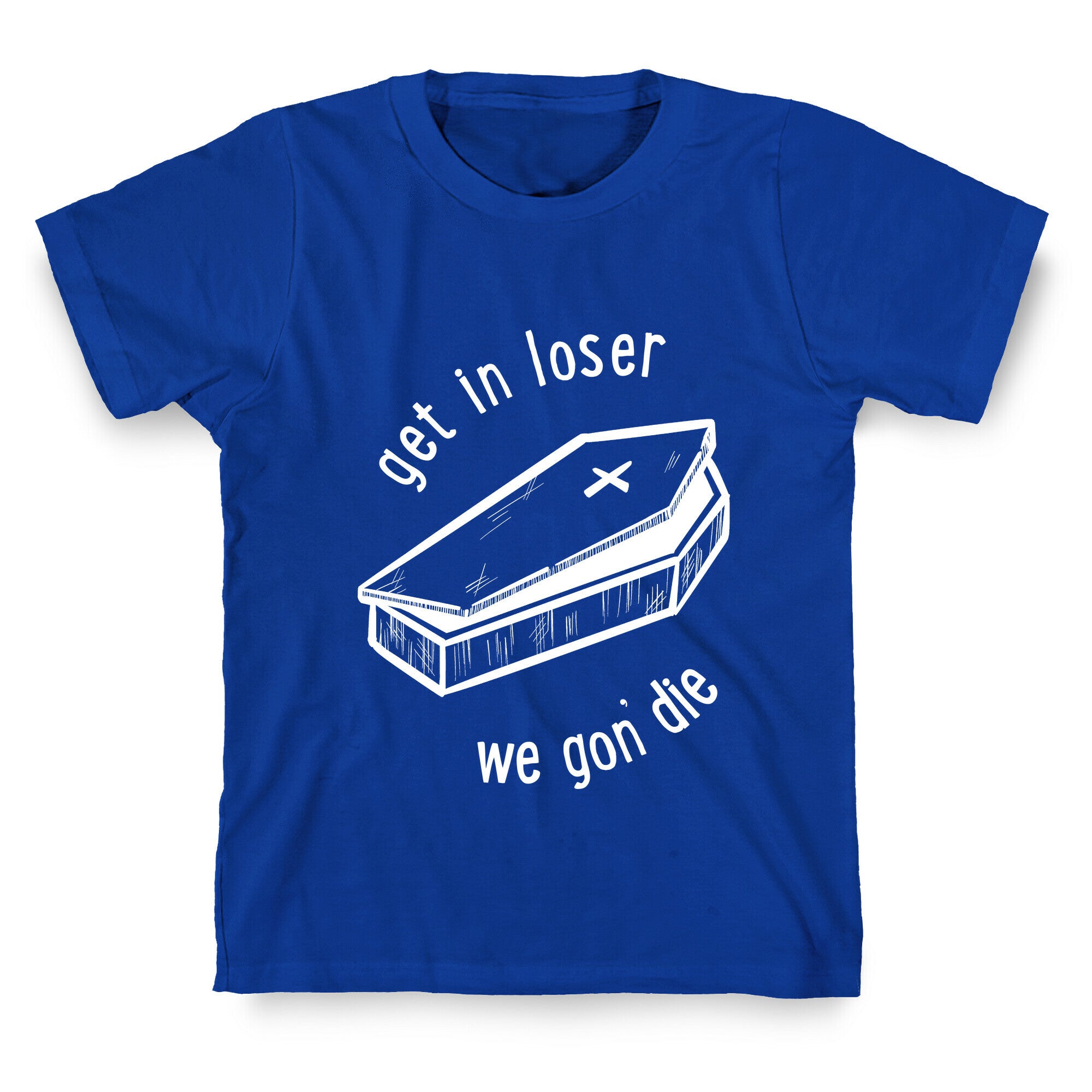 Get In Loser, We Gon' Die (white)  T-Shirt