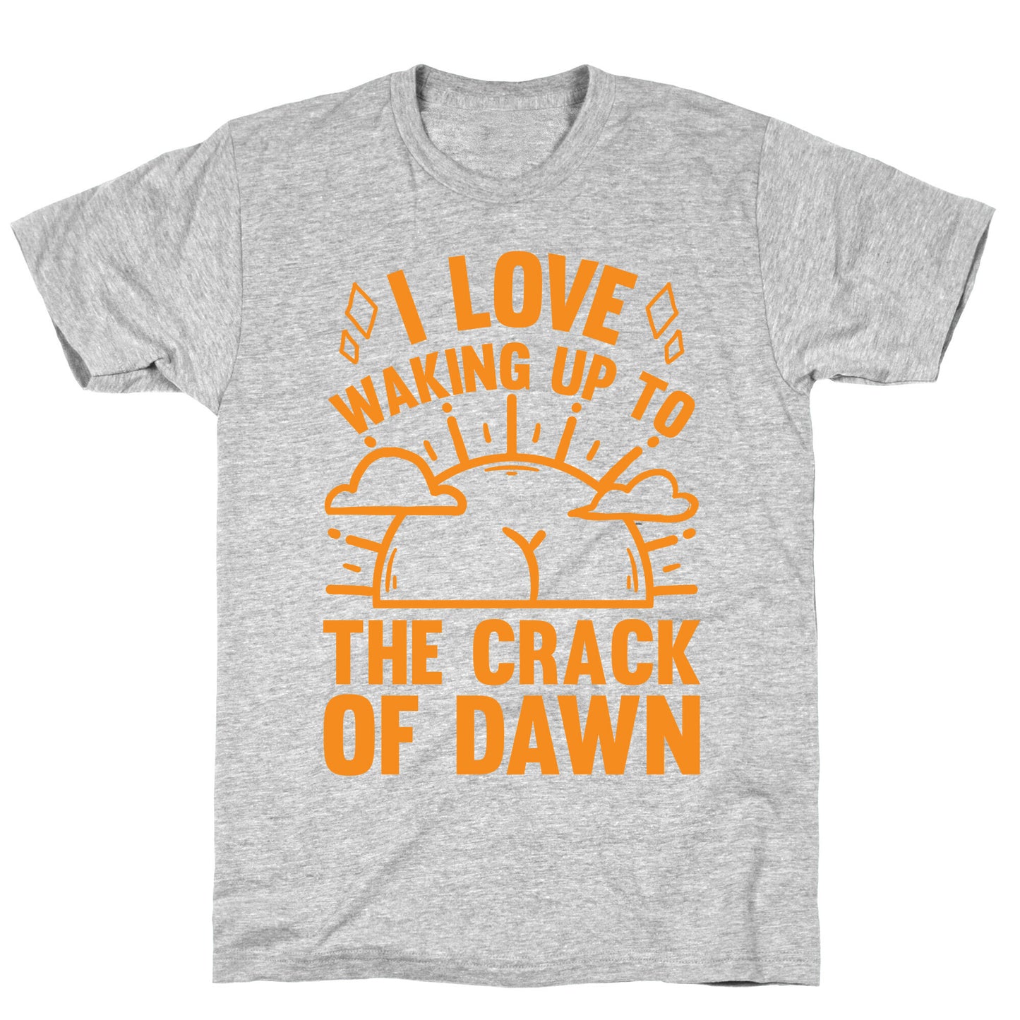 I Love Waking Up To The Crack Of Dawn T-Shirt