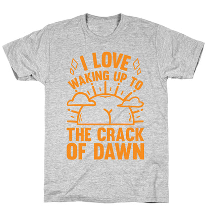 I Love Waking Up To The Crack Of Dawn T-Shirt