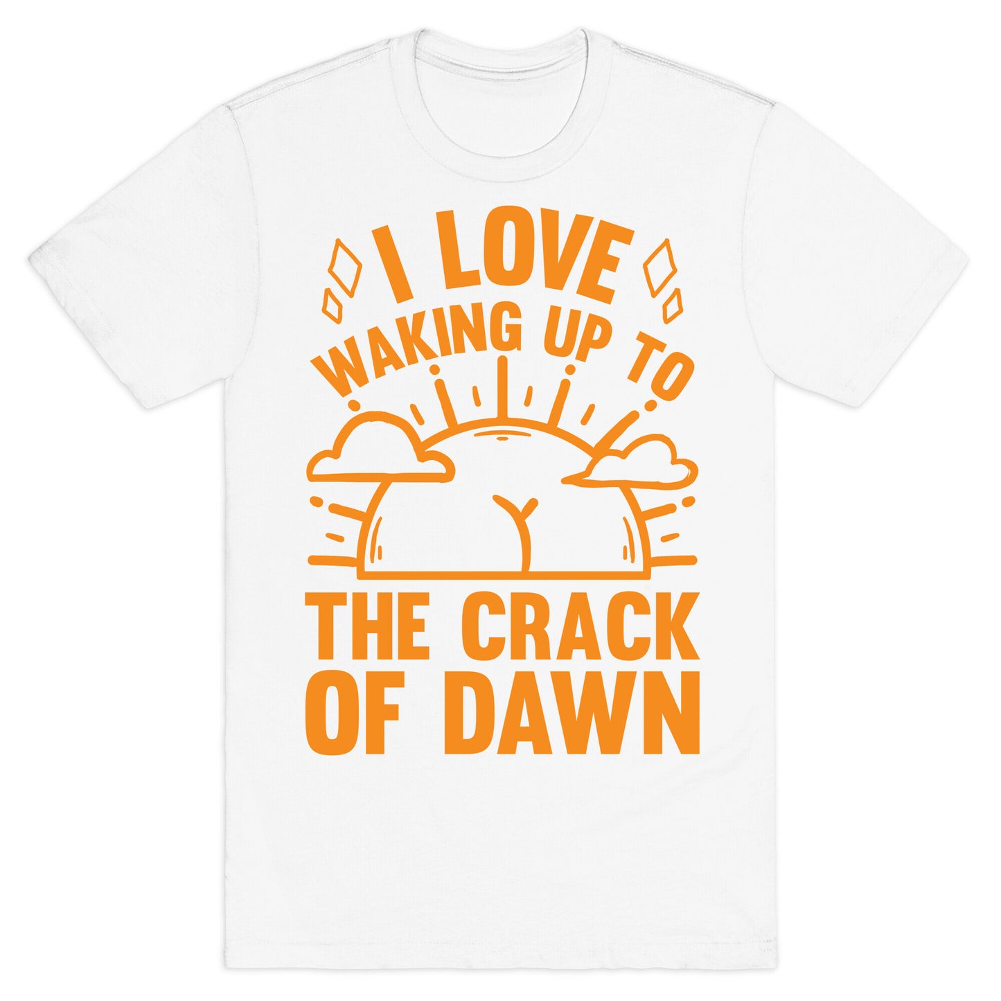 I Love Waking Up To The Crack Of Dawn T-Shirt