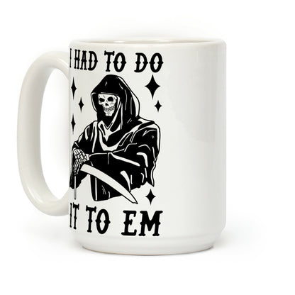 I Had to Do It to Em Grim Reaper Coffee Mug