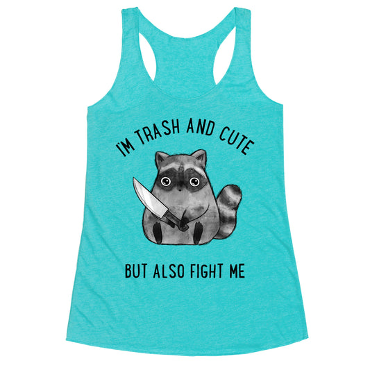 I'm Trash And Cute But Also Fight Me Racerback Tank