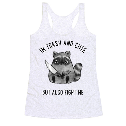 I'm Trash And Cute But Also Fight Me Racerback Tank
