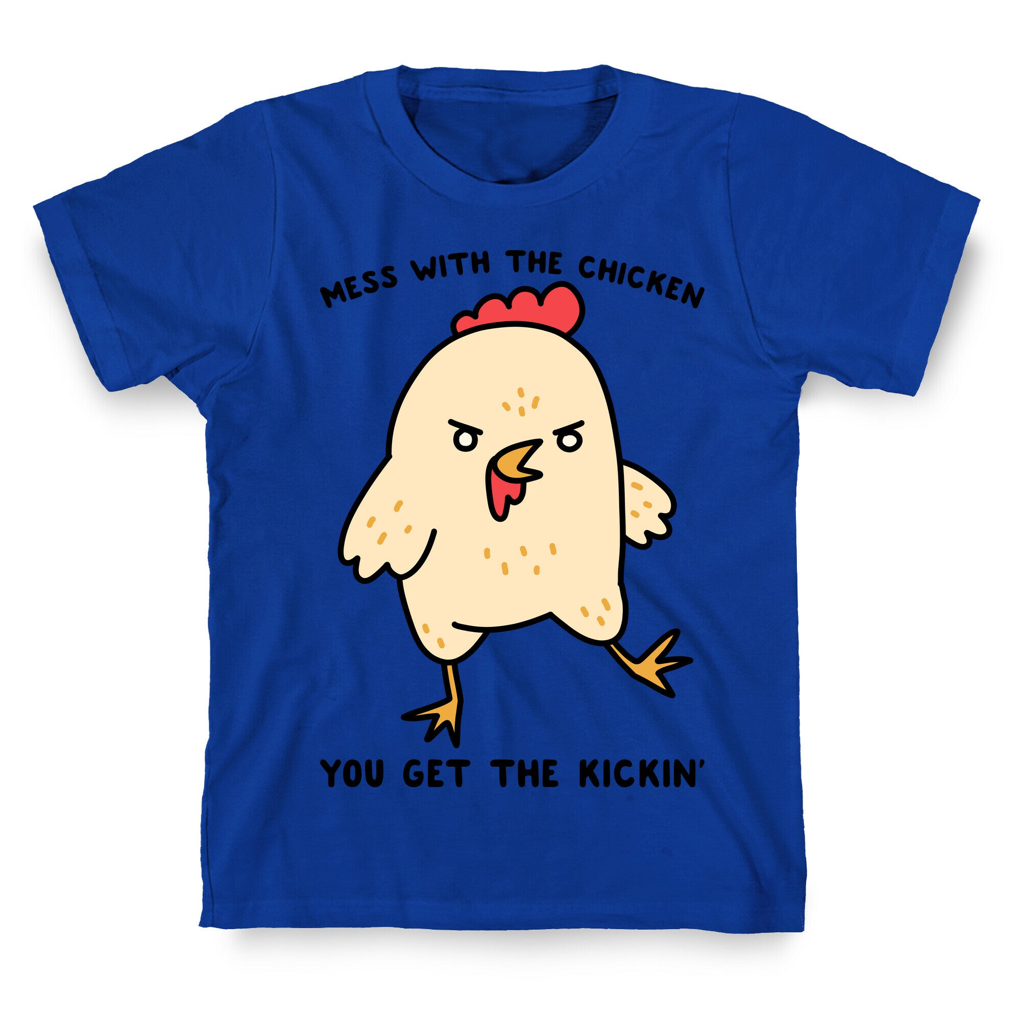 Mess With The Chicken You Get The Kickin' T-Shirt
