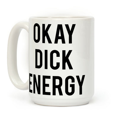 Okay Dick Energy Coffee Mug