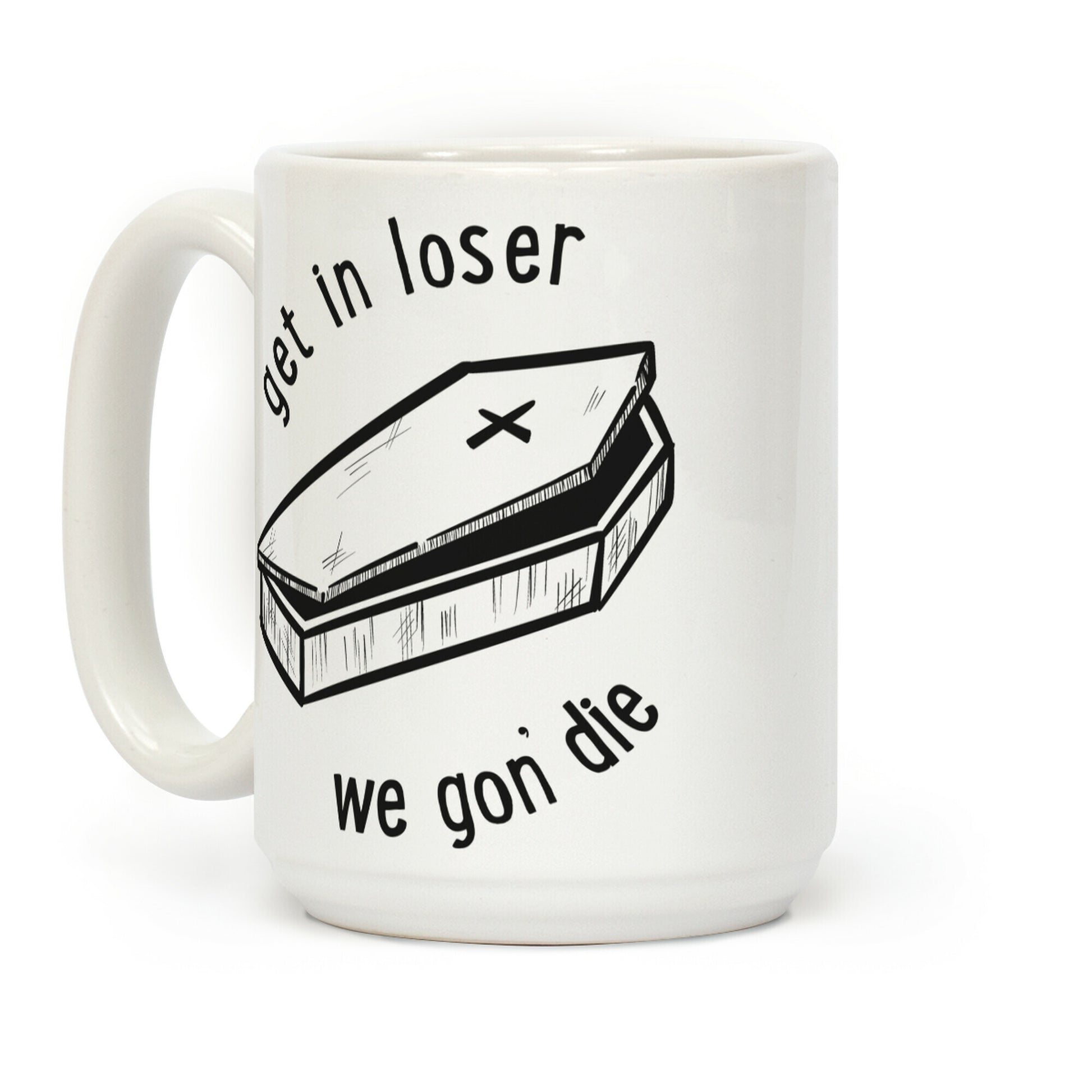 Get In Loser, We Gon' Die Coffee Mug