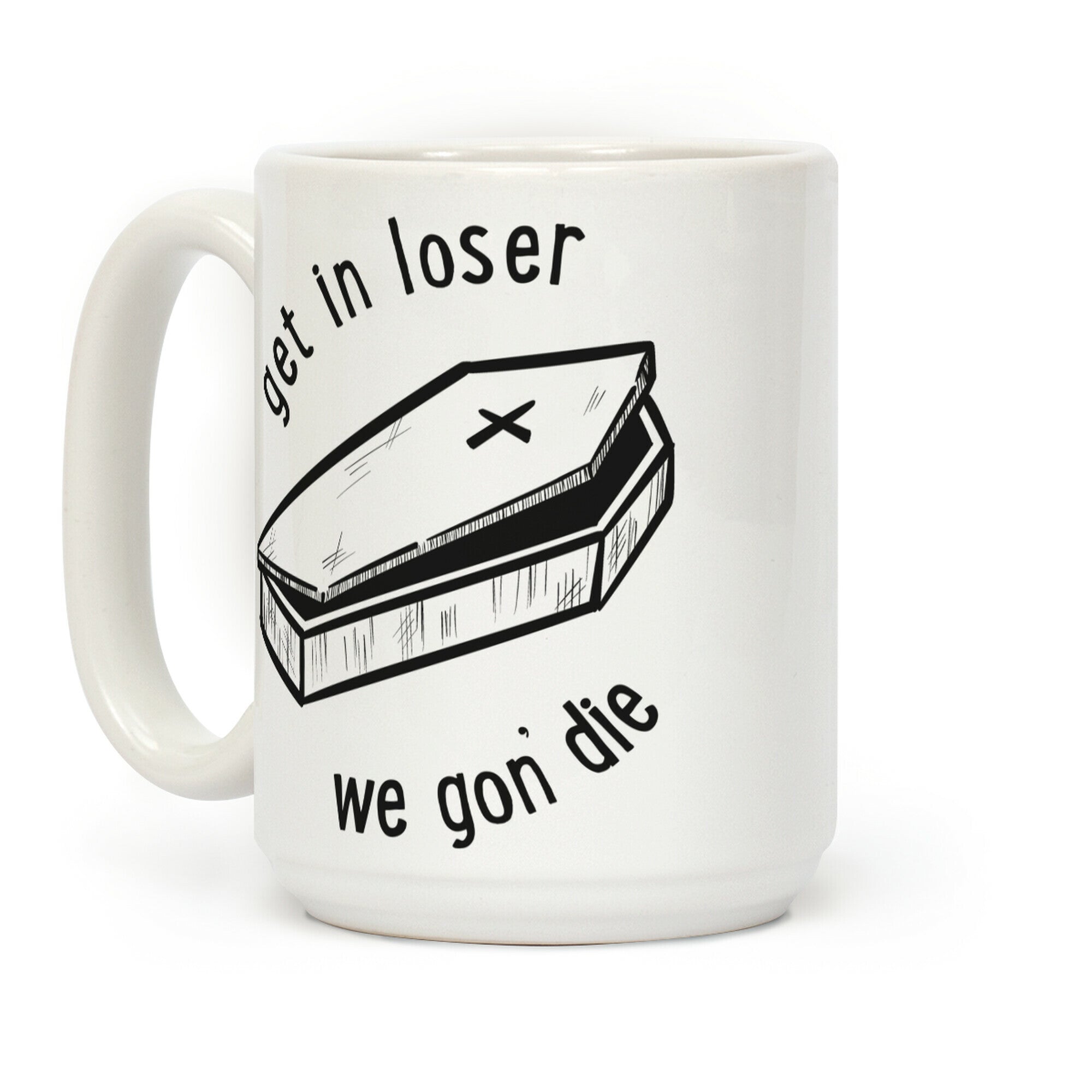 Get In Loser, We Gon' Die Coffee Mug