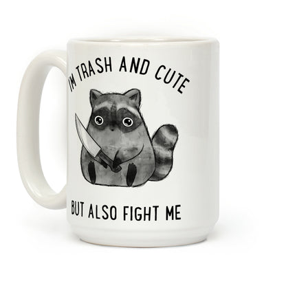 I'm Trash And Cute But Also Fight Me Coffee Mug