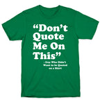 "Don't Quote Me On This" T-Shirt