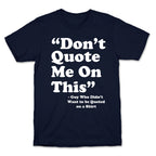 "Don't Quote Me On This" T-Shirt