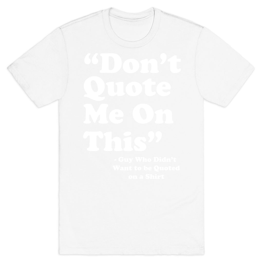 "Don't Quote Me On This" T-Shirt