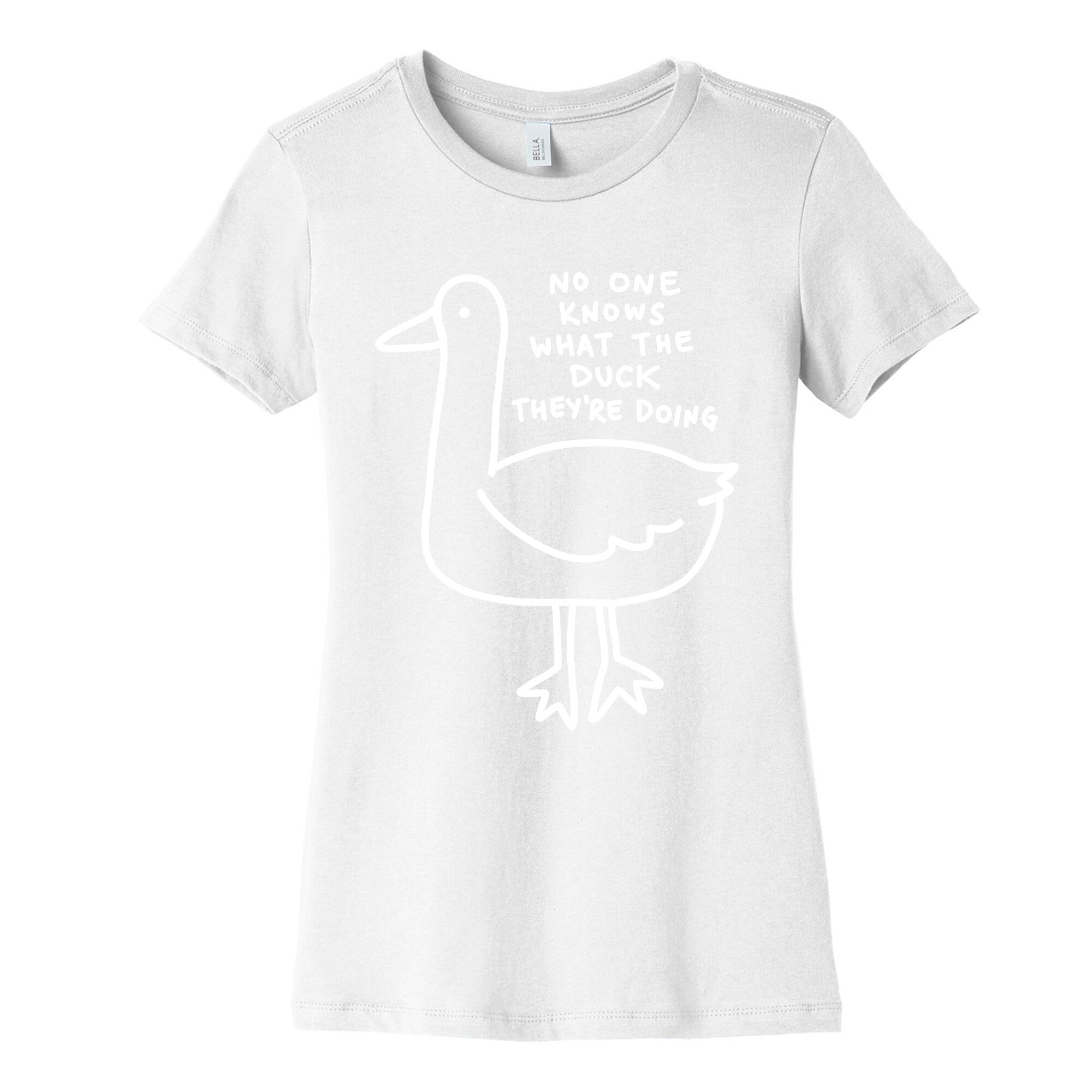No One Knows What The Duck They're Doing Duck Women's Cotton Tee