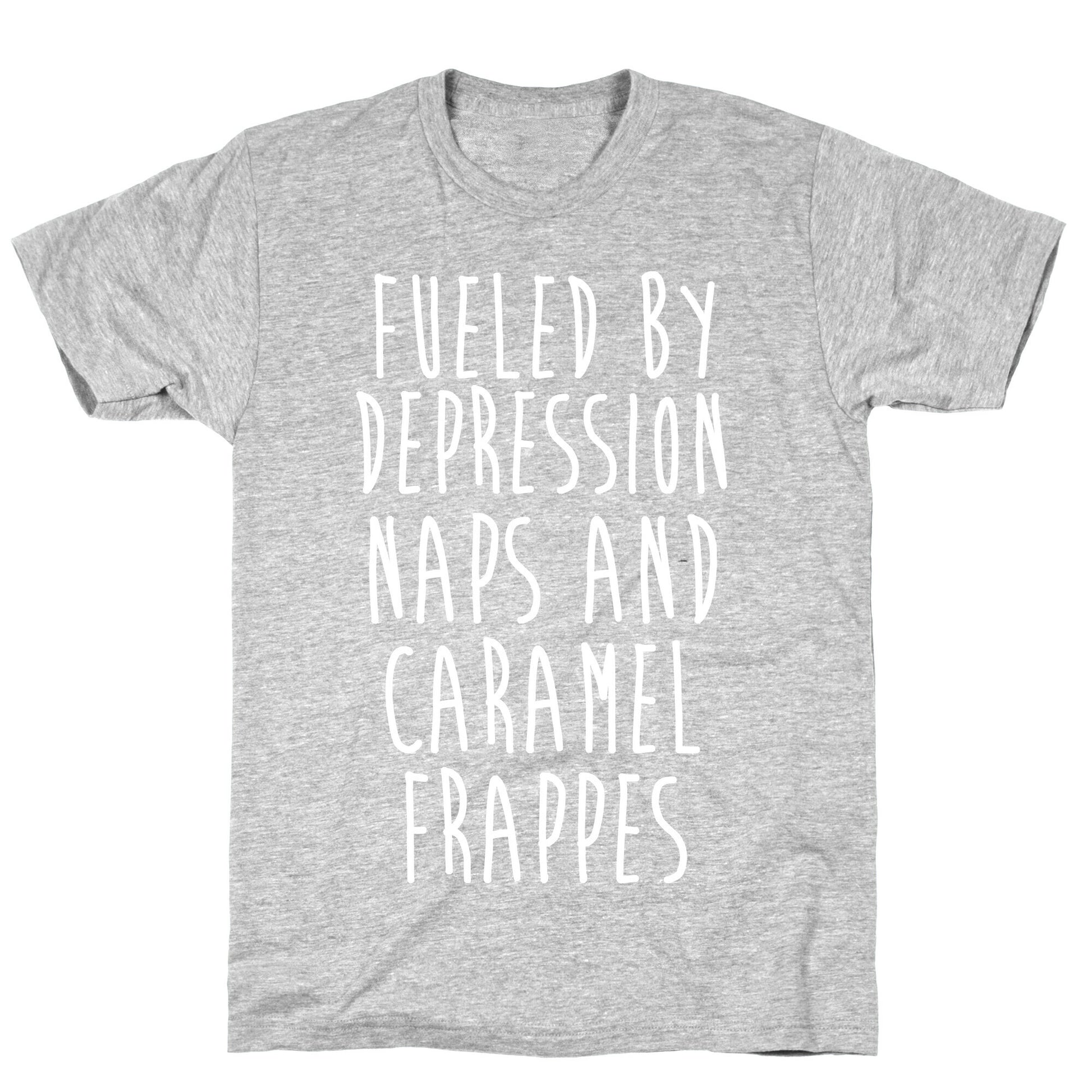 Fueled By Depression Naps and Caramel Frappes T-Shirt