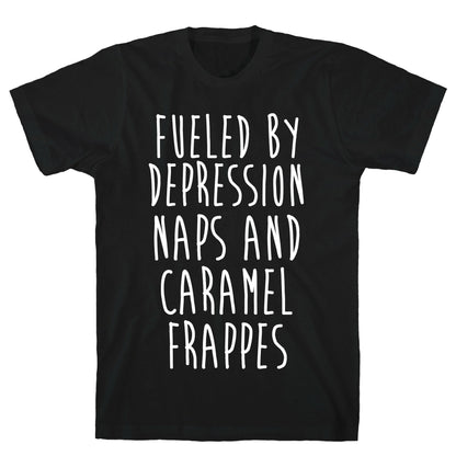 Fueled By Depression Naps and Caramel Frappes T-Shirt