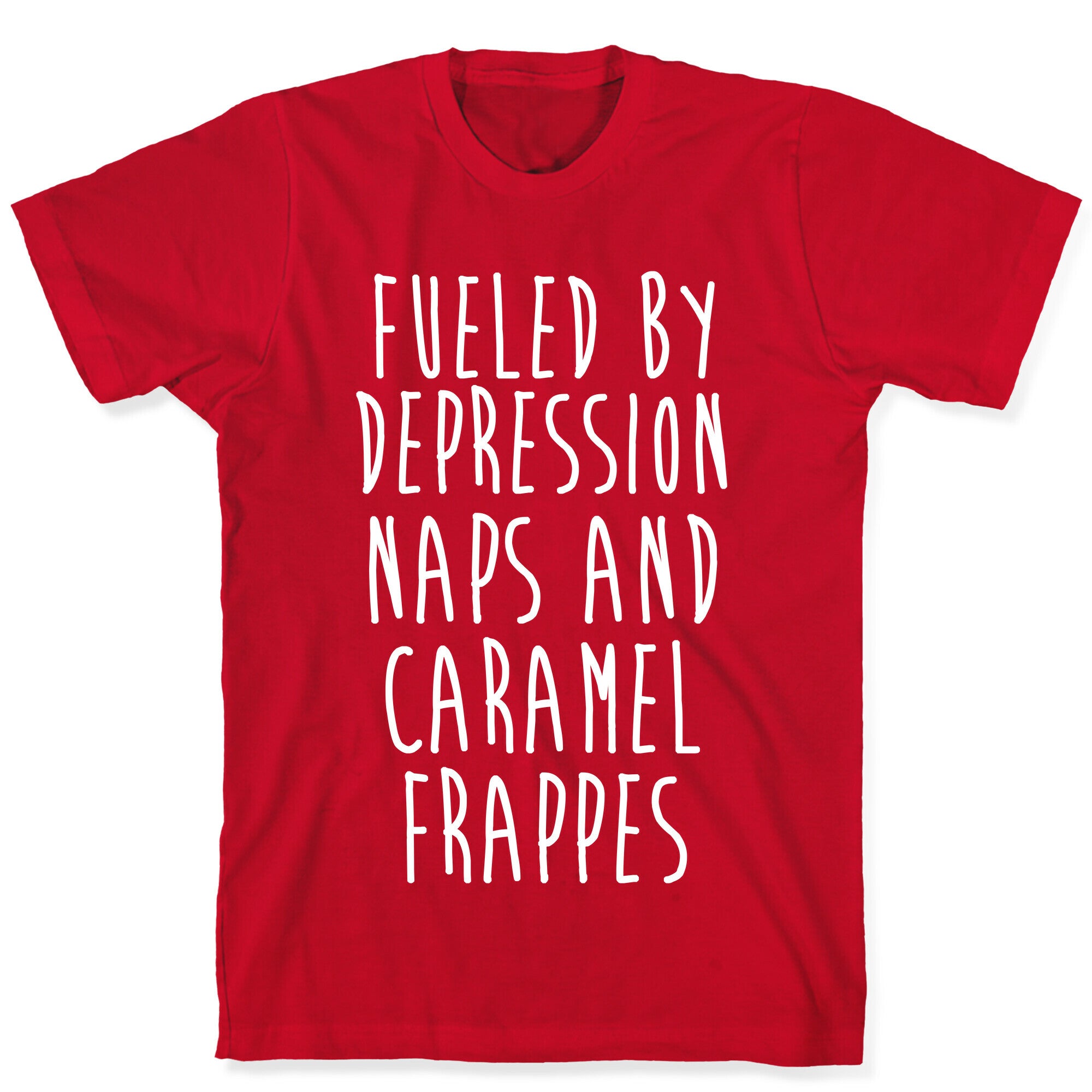 Fueled By Depression Naps and Caramel Frappes T-Shirt